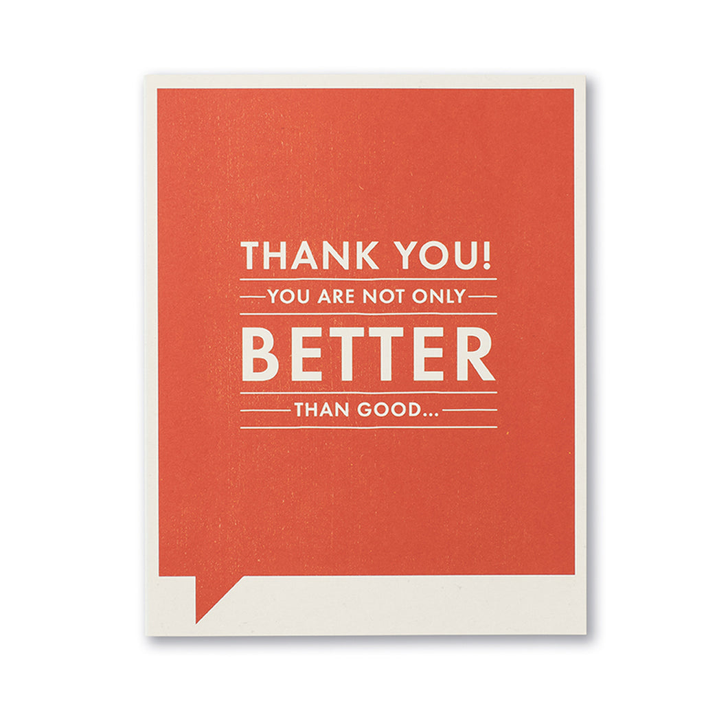 You are not only better than good... -- Just for Laughs Cards