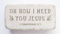 Load image into Gallery viewer, 2 Corinthians 12:9 Stone - Oh How I Need
