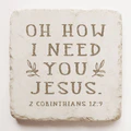 2 Corinthians 12:9 Stone - Oh How I Need