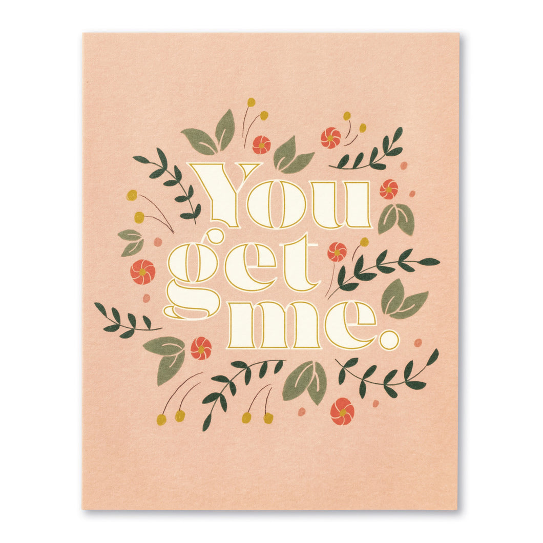You Get Me - Friendship Greeting Card