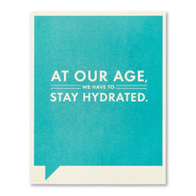 Load image into Gallery viewer, At Our Age We Have to Stay Hydrated- Birthday Card
