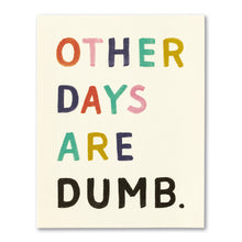 Load image into Gallery viewer, Other Days are Dumb -- Birthday Card
