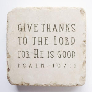 Psalm 107:1 Stone- Give thanks to the Lord for He is good